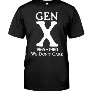 Gen X 1965-1980 We Don't Care shirt