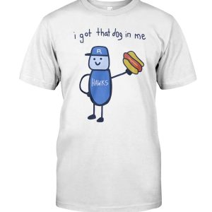 Hawks I got that dog in me shirt