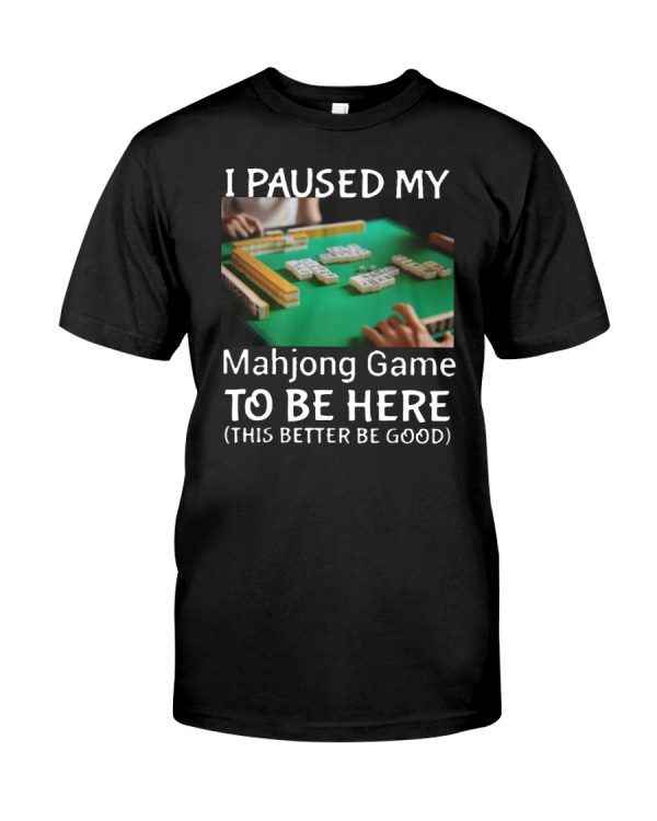 I paused my Mahjong Game to be here this better to good shirt