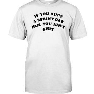 If you ain't a sprint car fan you ain't shit shirt