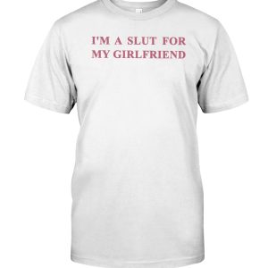 I'm a slut for my girlfriend shirt