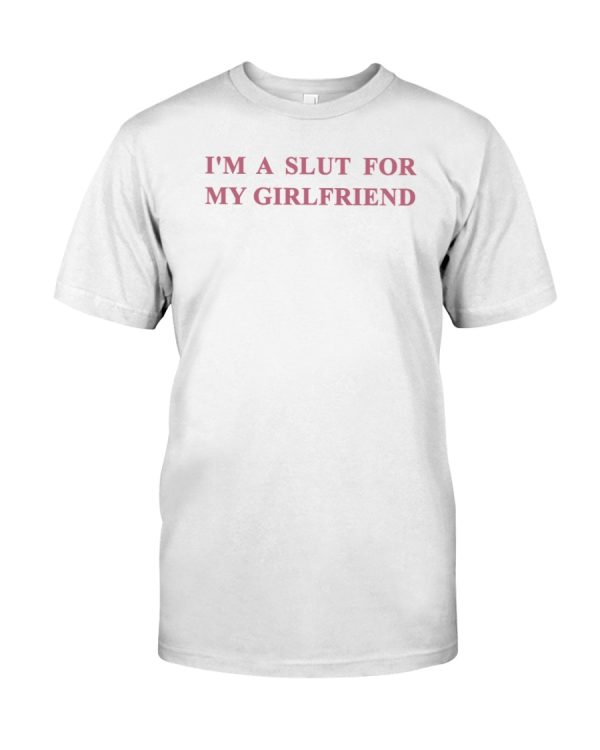 I'm a slut for my girlfriend shirt