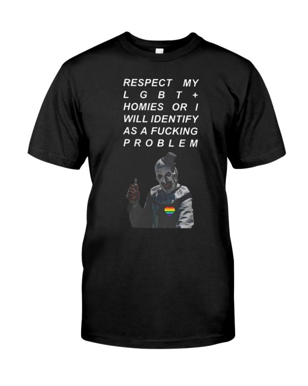 Respect my LGBT+ homies or I will identify as a fucking problem shirt