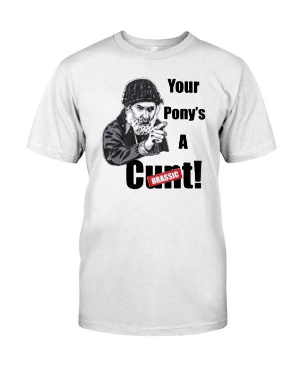 Your pony's a cunt shirt
