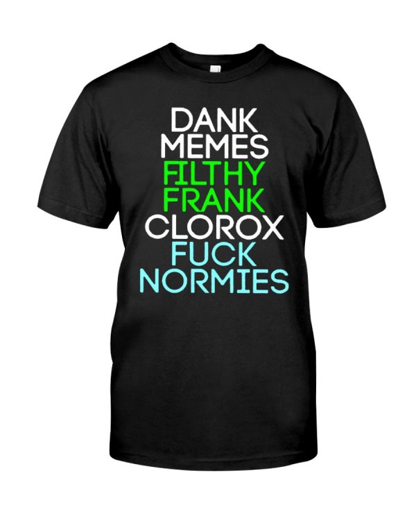 Dank memes filthy frank clorox fuck normies shirt