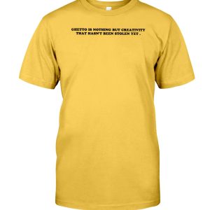 Ghetto is nothing but creativity that hasn't been stolen yet shirt Classic T-Shirt