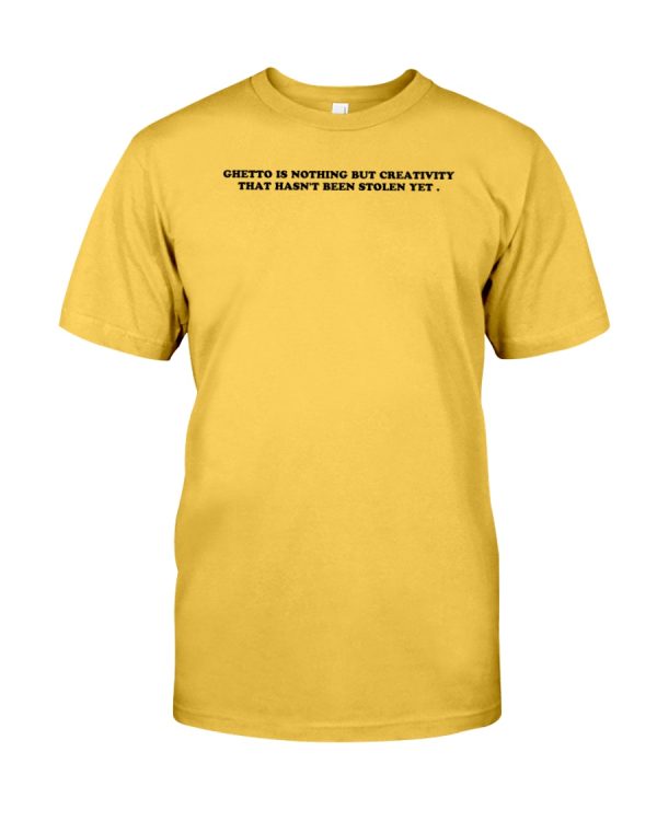 Ghetto is nothing but creativity that hasn't been stolen yet shirt Classic T-Shirt