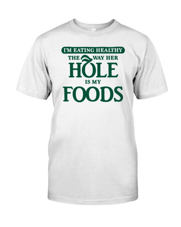 I'm eating healthy the way her hole is my foods shirt