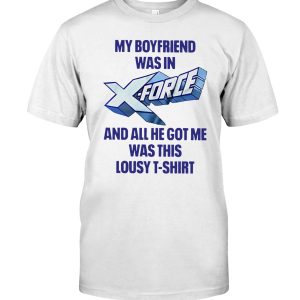 My boyfriend was in Xforce and all he got me was this lousy t-shirt