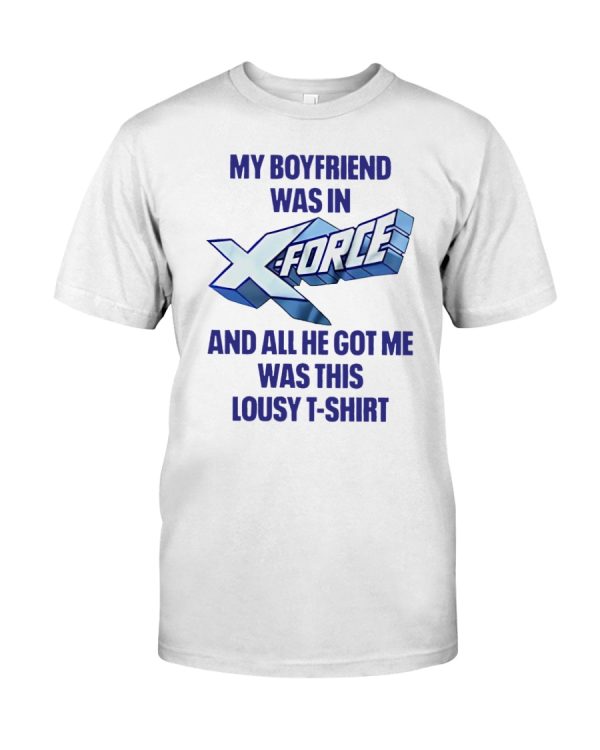 My boyfriend was in Xforce and all he got me was this lousy t-shirt