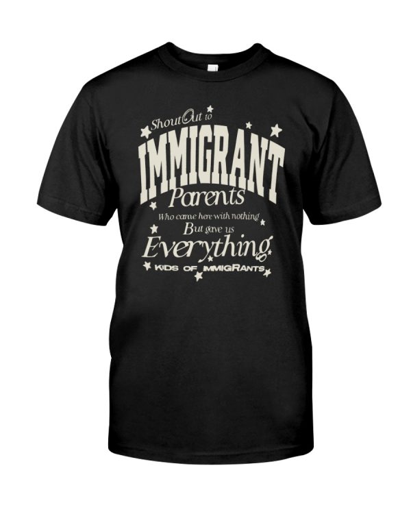 Shout out to immigrant parents who came here with nothing but gave us everything kids of immigrants shirt
