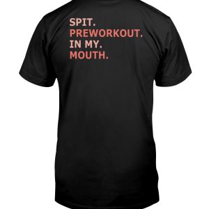 Spit preworkout in my mouth shirt