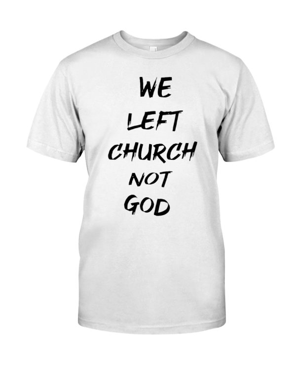 We left church not god shirt