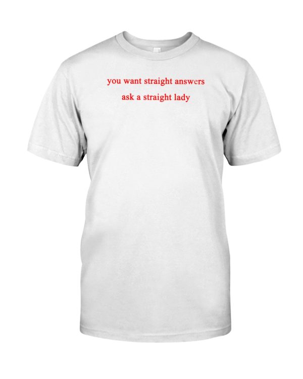 You want straight answers ask a straight lady shirt