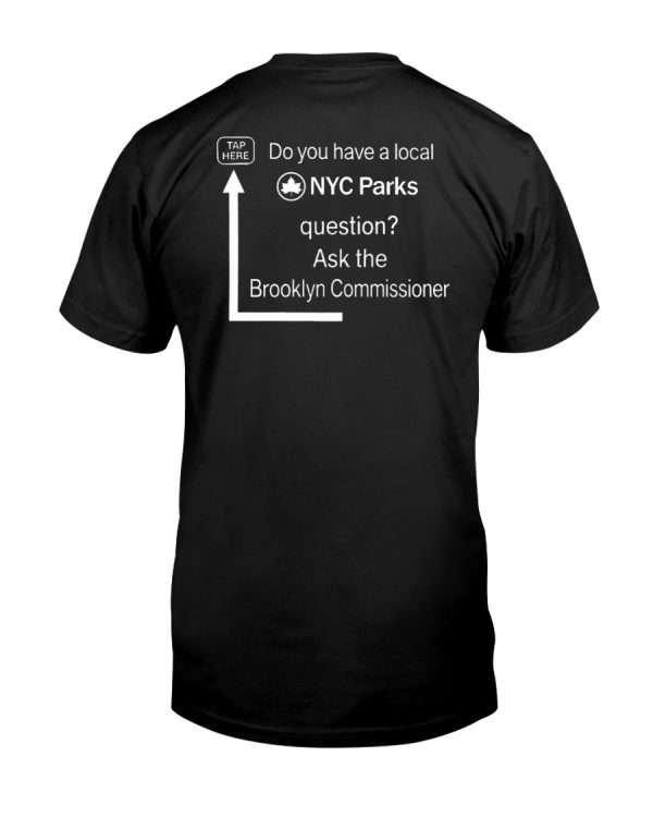 Do you have a local NYC Parks question ask the Brooklyn Commissioner shirt