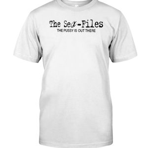 The sex files the pussy is out there shirt