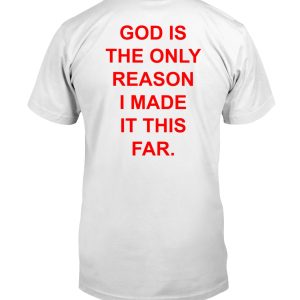 God is the only reason i made it this far shirt