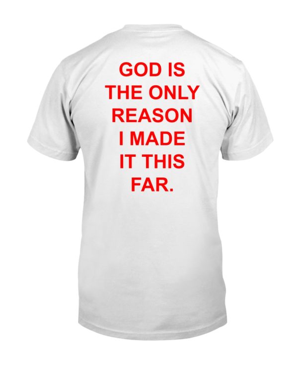 God is the only reason i made it this far shirt
